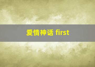 爱情神话 first